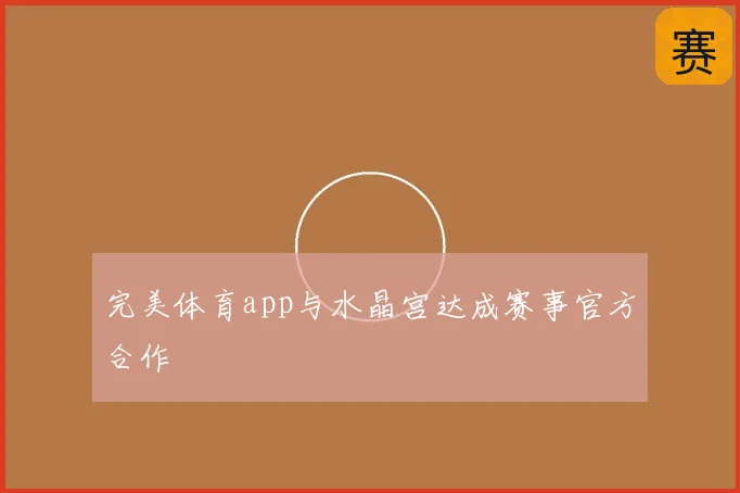 完美体育app与水晶宫达成赛事官方合作